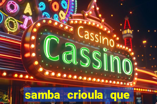 samba crioula que vem da bahia